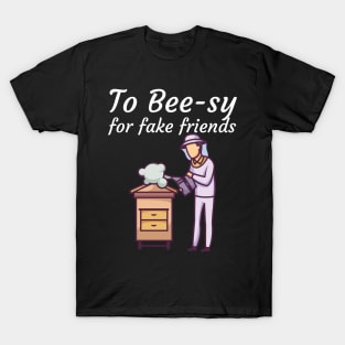 To Bee sy for fake friends T-Shirt